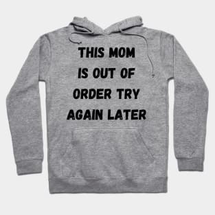 This Mom Is Out Of Order Try Again Later. Mom Life Hoodie